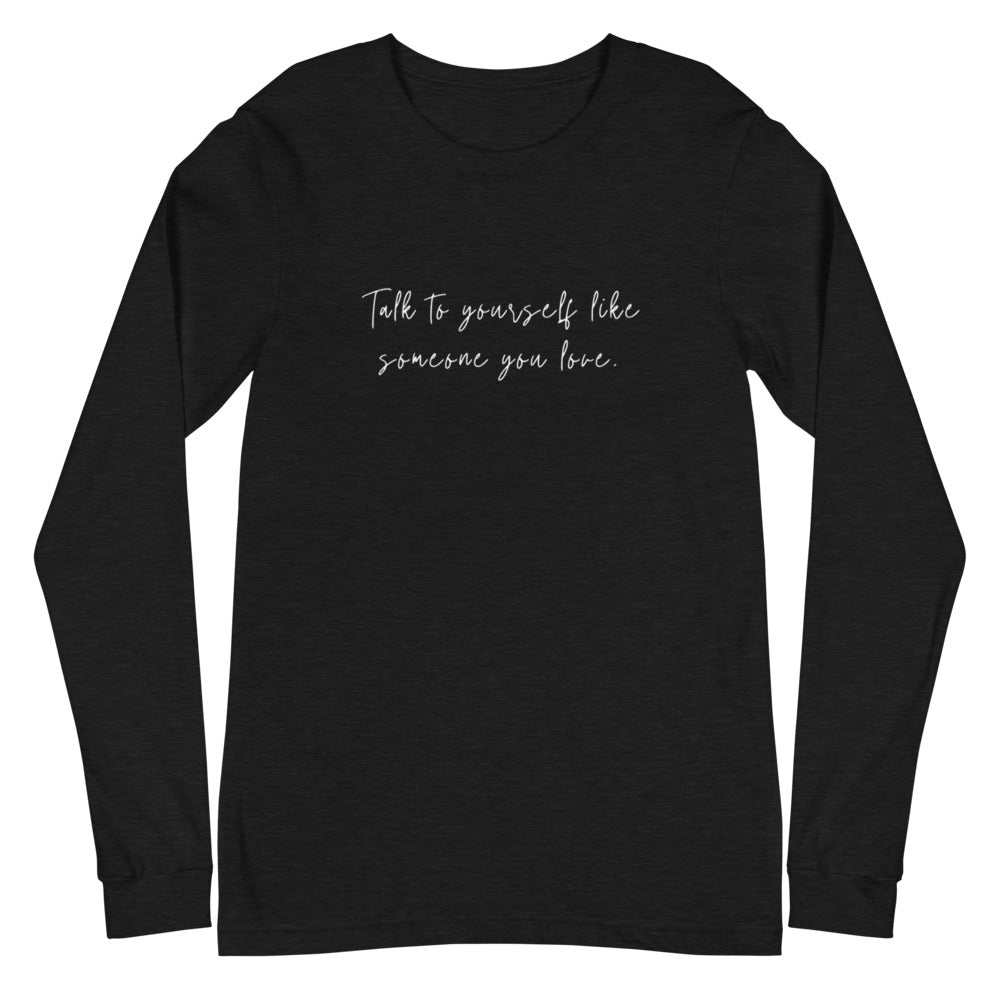 "TALK TO YOURSELF LIKE SOMEONE YOU LOVE" Long Sleeve Tee (Black)