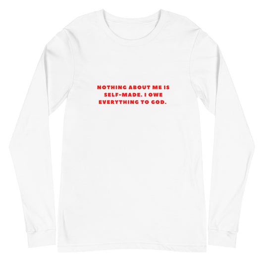 "NOTHING ABOUT ME IS SELF-MADE. I OWE EVERYTHING TO GOD" Long Sleeve Tee