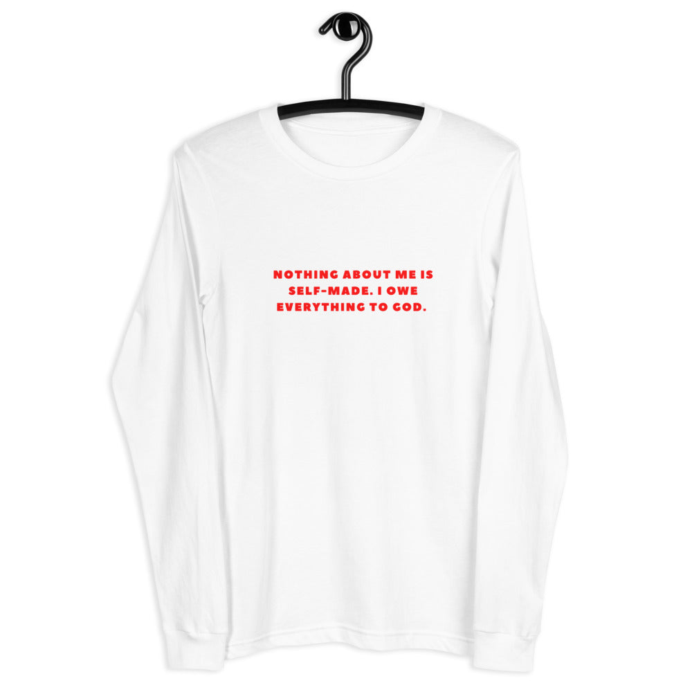 "NOTHING ABOUT ME IS SELF-MADE. I OWE EVERYTHING TO GOD" Long Sleeve Tee